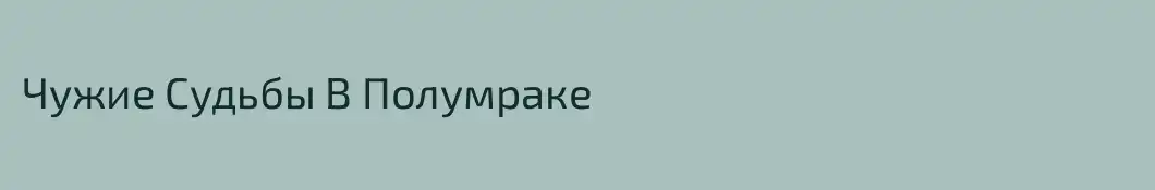 Чужие Судьбы В Полумраке